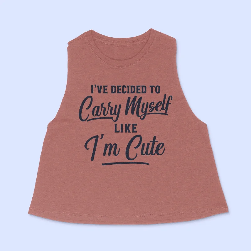 I'VE DECIDED TO CARRY MYSELF LIKE I'M CUTE Women's Racerback Cropped Tank activewear tank top